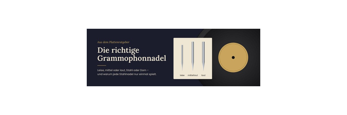 Die richtige Grammophonnadel: leise, mittel oder laut - Die richtige Grammophonnadel