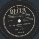 Ink Spots - When you come to the end of the day / Ill lose a friend tomorrow